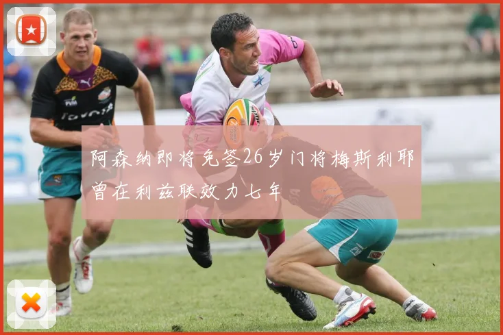 阿森纳即将免签26岁门将梅斯利耶曾在利兹联效力七年