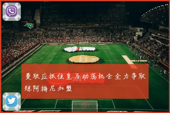 曼联应抓住皇马动荡机会全力争取琼阿梅尼加盟